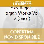 Max Reger - organ Works Vol 2 (Sacd) cd musicale di Gerhard Weinberger