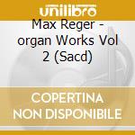 Max Reger - organ Works Vol 2 (Sacd) cd