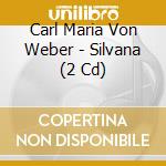 Carl Maria Von Weber - Silvana (2 Cd) cd