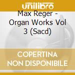 Max Reger - Organ Works Vol 3 (Sacd) cd musicale di Reger