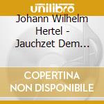 Johann Wilhelm Hertel - Jauchzet Dem Herrn Alle.. cd musicale di Hertel, J.W.