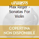 Max Reger - Sonatas For Violin cd