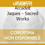 Arcadelt Jaques - Sacred Works cd musicale di Arcadelt Jaques
