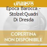 Epoca Barocca - Stolzel:Quadri Di Dresda cd musicale di Epoca Barocca