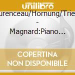 Laurenceau/Hornung/Triendl - Magnard:Piano Trio Op 18 cd