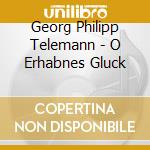 Georg Philipp Telemann - O Erhabnes Gluck cd musicale di Georg Philipp Telemann