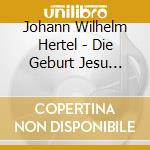 Johann Wilhelm Hertel - Die Geburt Jesu Christi cd musicale di Johann Wilhelm Hertel