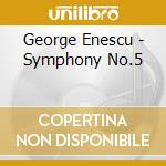 George Enescu - Symphony No.5 cd musicale di Enescu