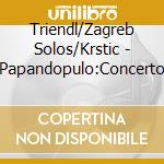 Triendl/Zagreb Solos/Krstic - Papandopulo:Concerto cd musicale di Triendl/Zagreb Solos/Krstic