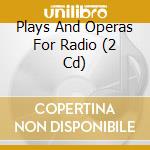 Plays And Operas For Radio (2 Cd) cd musicale di Various Artists