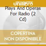 Plays And Operas For Radio (2 Cd) cd