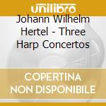 Johann Wilhelm Hertel - Three Harp Concertos