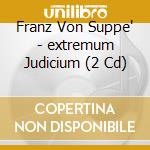 Franz Von Suppe' - extremum Judicium (2 Cd) cd musicale di Klobucar/kaiser/d'arcy
