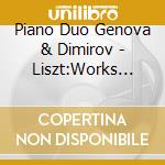 Piano Duo Genova & Dimirov - Liszt:Works For Teo Pianos cd musicale di Piano Duo Genova & Dimirov