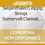 Siegenthaler/Leipzig Strings - Somervell:Clarinet Quintets (Sacd) cd musicale di Siegenthaler/Leipzig Strings