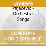 Pajacevic - Orchestral Songs cd