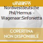 Nordwestdeutsche Phil/Hermus - Wagenaar:Sinfonietta cd musicale di Nordwestdeutsche Phil/Hermus