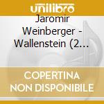 Jaromir Weinberger - Wallenstein (2 Cd) cd musicale di Cpo
