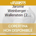 Jaromir Weinberger - Wallenstein (2 Cd) cd