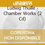 Ludwig Thuille - Chamber Works (2 Cd) cd musicale di Various Artists