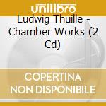 Ludwig Thuille - Chamber Works (2 Cd) cd