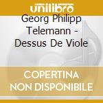 Georg Philipp Telemann - Dessus De Viole cd musicale di Georg Philipp Telemann