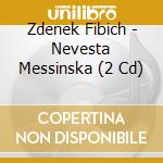 Zdenek Fibich - Nevesta Messinska (2 Cd) cd musicale di Fibich