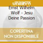 Ernst Wilhelm Wolf - Jesu Deine Passion cd