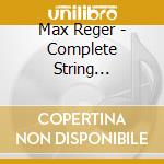 Max Reger - Complete String Quartets (3 Cd) cd musicale di Max Reger