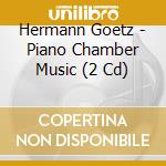 Hermann Goetz - Piano Chamber Music (2 Cd) cd musicale di Hermann Goetz