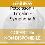 Pettersson / Trojahn - Symphony 6 cd musicale di Alan Petterson