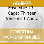 Ensemble 13 - Cage: Thirteen Versions I And Ii cd