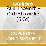 Paul Hindemith - Orchesterwerke (6 Cd) cd musicale di Paul Hindemith