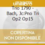 Trio 1790 - Bach, Jc:Pno Tri Op2 Op15 cd musicale di J.christian Bach