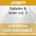 Balladen & lieder vol. 5 cd musicale di Carl Loewe