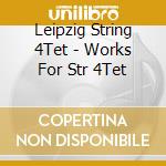 Leipzig String 4Tet - Works For Str 4Tet cd