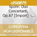 Spohr: Duo Concertanti, Op.67 [Import] - Spohr: Duo Concertanti, Op.67 [Import] cd