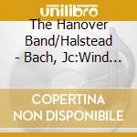 The Hanover Band/Halstead - Bach, Jc:Wind Ctos Vol 1 cd musicale di J.christian Bach