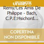 Remy/Les Amis De Philippe - Bach, C.P.E:Hsichord Ctos Wq30 cd musicale di C.ph.e. Bach