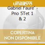 Gabriel Faure' - Pno 5Tet 1 & 2 cd musicale di Faure