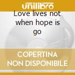 Love lives not when hope is go cd
