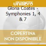 Gloria Coates - Symphonies 1, 4 & 7 cd musicale di Gloria Coates