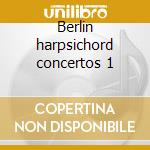 Berlin harpsichord concertos 1 cd musicale di J.christian Bach