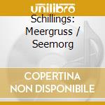 Schillings: Meergruss / Seemorg cd musicale di Von schillings max