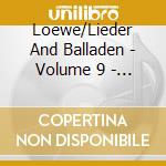 Loewe/Lieder And Balladen - Volume 9 - Loewe/Lieder And Balladen - Volume 9 cd musicale di Carl Loewe