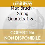 Max Bruch - String Quartets 1 & 2 cd musicale di Max Bruch