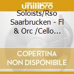 Soloists/Rso Saarbrucken - Fl & Orc /Cello & Orc (2 Cd)
