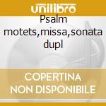 Psalm motets,missa,sonata dupl cd