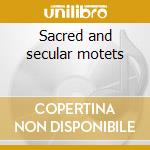 Sacred and secular motets cd musicale di Cipriano de rore