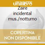 Zaire incidental mus./notturno cd
